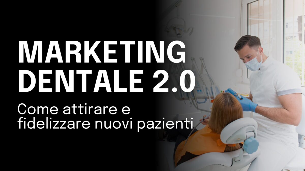 Marketing dentale 2.0: come attirare e fidelizzare nuovi pazienti