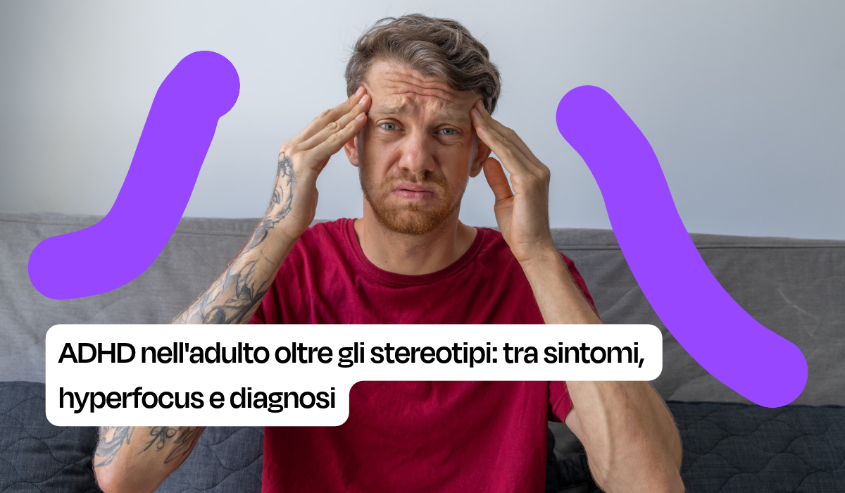 ADHD nell'adulto oltre gli stereotipi: tra sintomi, hyperfocus e diagnosi